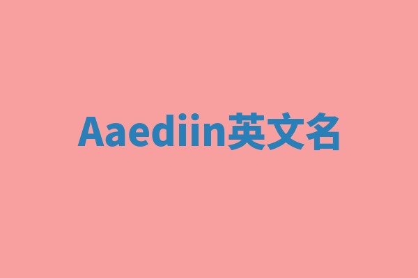 Aaediin英文名 Aaediin英文名