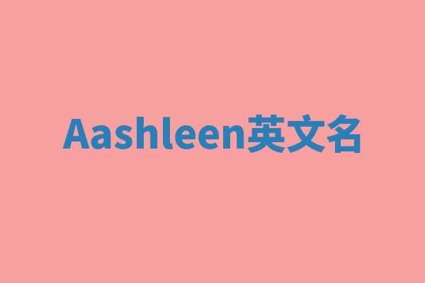 Aashleen英文名 Aashleen英文名