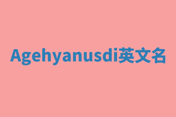 Agehyanusdi英文名