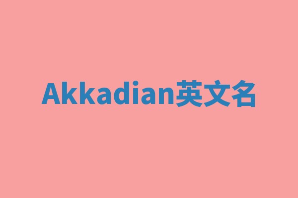 Akkadian英文名 Akkadian英文名