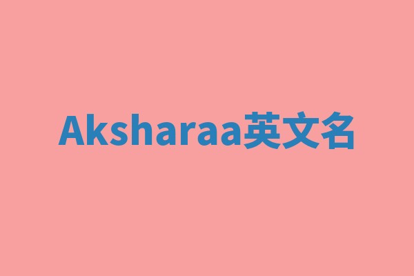 Aksharaa英文名 Aksharaa英文名