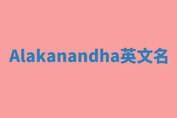 Alakanandha英文名 Alakanandha英文名