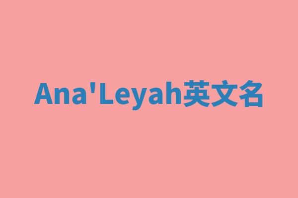 Ana'Leyah英文名 Ana'Leyah英文名