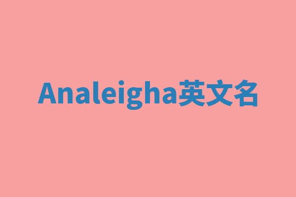 Analeigha英文名 Analeigha英文名