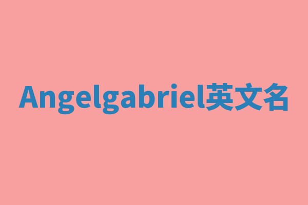Angelgabriel英文名 Angelgabriel英文名