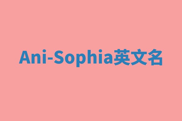 Ani-Sophia英文名 Ani-Sophia英文名