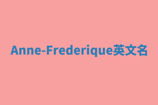 Anne-Frederique英文名 Anne-Frederique英文名