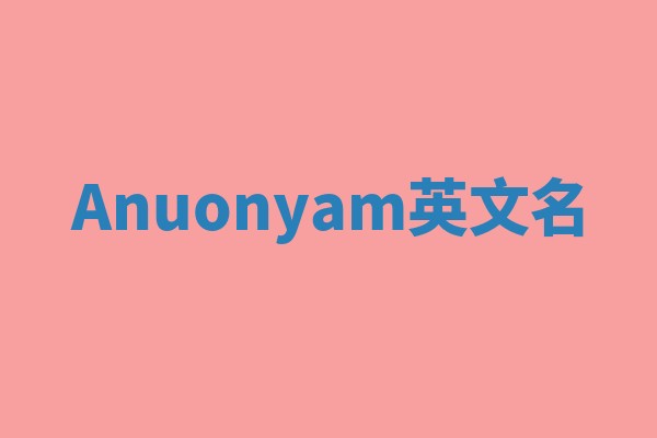 Anuonyam英文名