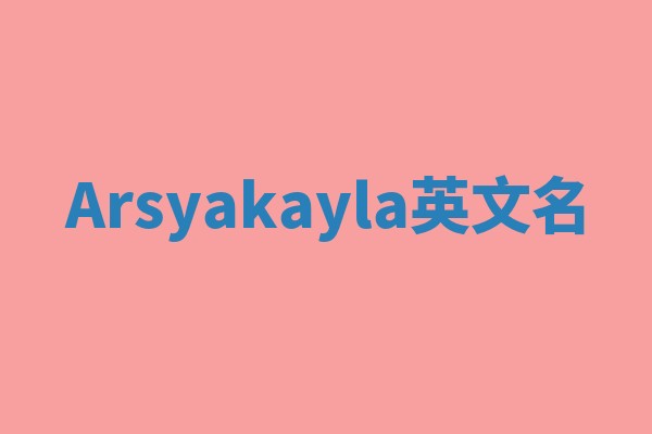 Arsyakayla英文名