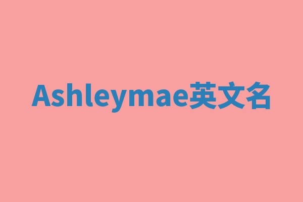 Ashleymae英文名 Ashleymae英文名