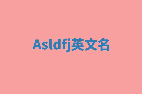 Asldfj英文名 Asldfj英文名