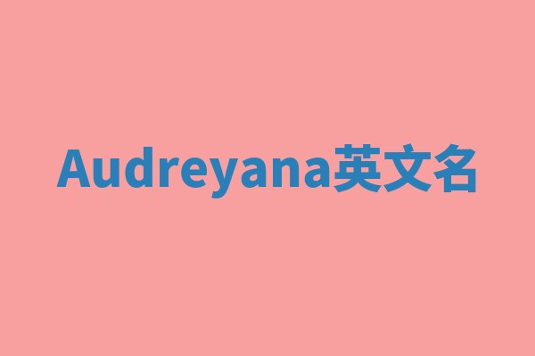 Audreyana英文名 Audreyana英文名