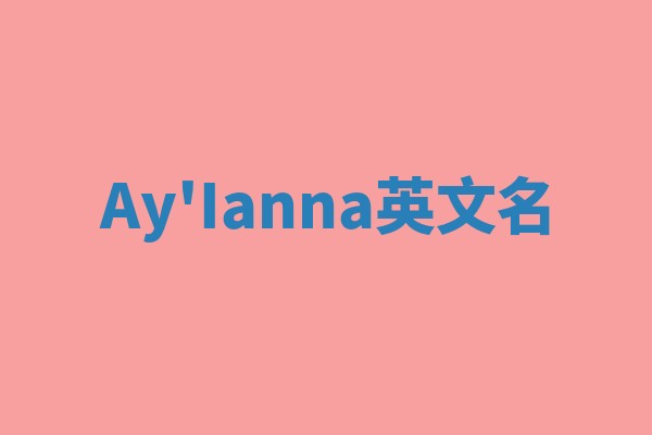 Ay'Ianna英文名 Ay'Ianna英文名