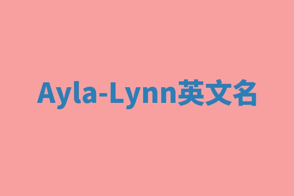 Ayla-Lynn英文名 Ayla-Lynn英文名