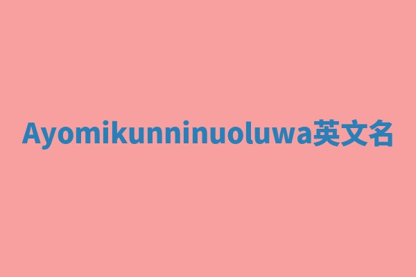 Ayomikunninuoluwa英文名