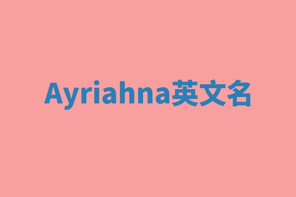 Ayriahna英文名 Ayriahna英文名