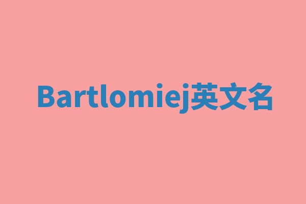 Bartlomiej英文名 Bartlomiej英文名