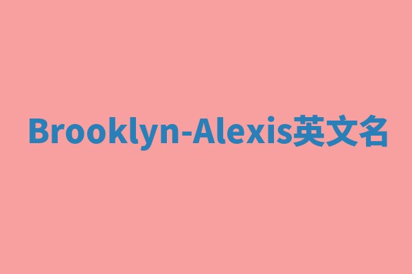 Brooklyn-Alexis英文名 Brooklyn-Alexis英文名