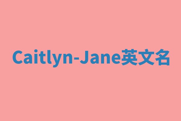 Caitlyn-Jane英文名 Caitlyn-Jane英文名