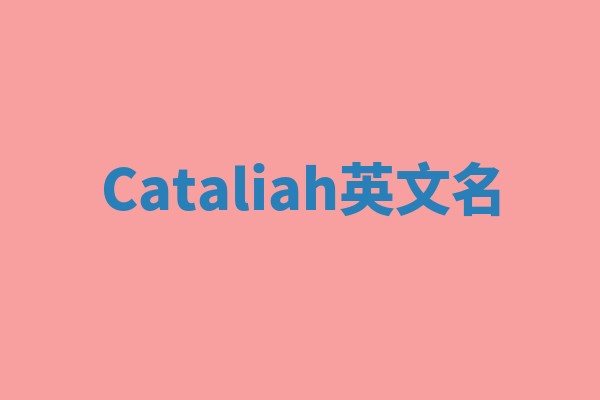 Cataliah英文名 Cataliah英文名