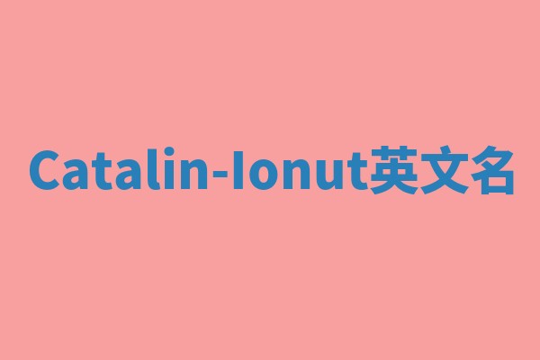 Catalin-Ionut英文名 Catalin-Ionut英文名