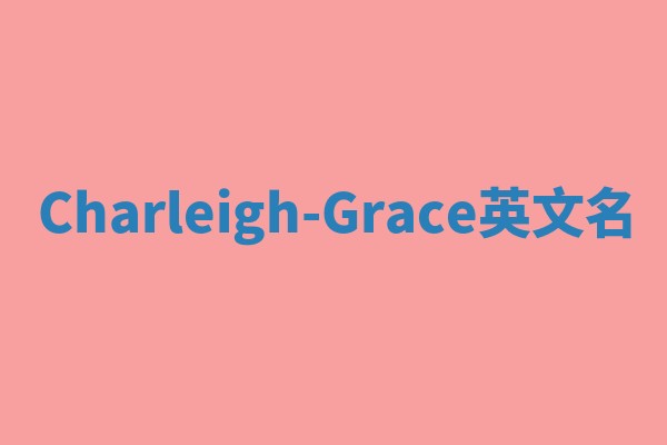 Charleigh-Grace英文名 Charleigh-Grace英文名