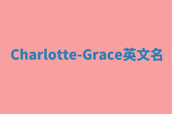 Charlotte-Grace英文名 Charlotte-Grace英文名