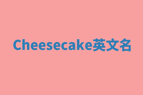 Cheesecake英文名 Cheesecake英文名