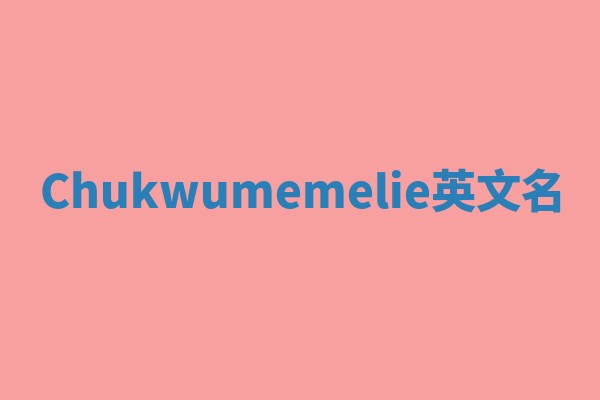 Chukwumemelie英文名