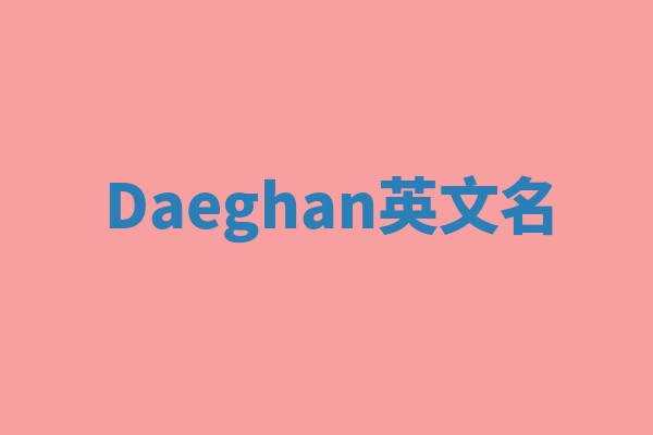 Daeghan英文名 Daeghan英文名