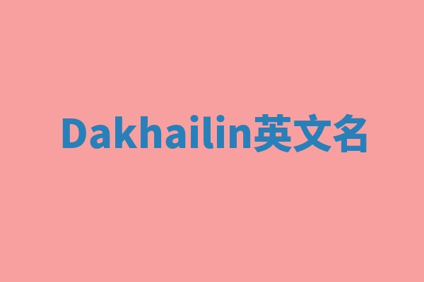 Dakhailin英文名 Dakhailin英文名