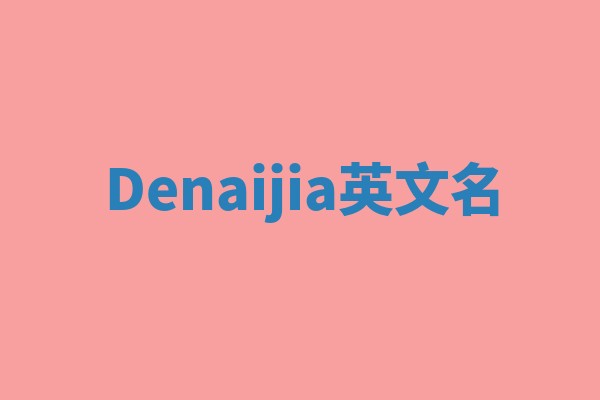 Denaijia英文名 Denaijia英文名