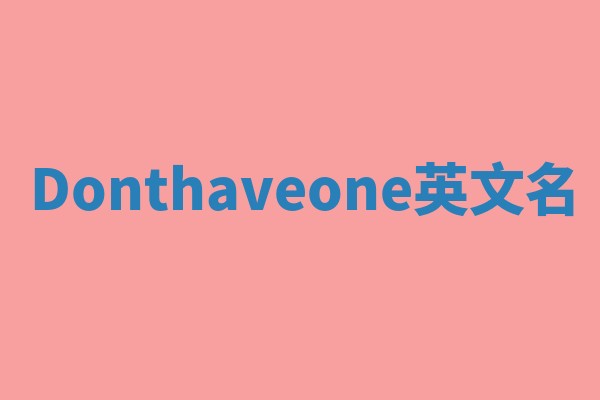 Donthaveone英文名 Donthaveone英文名