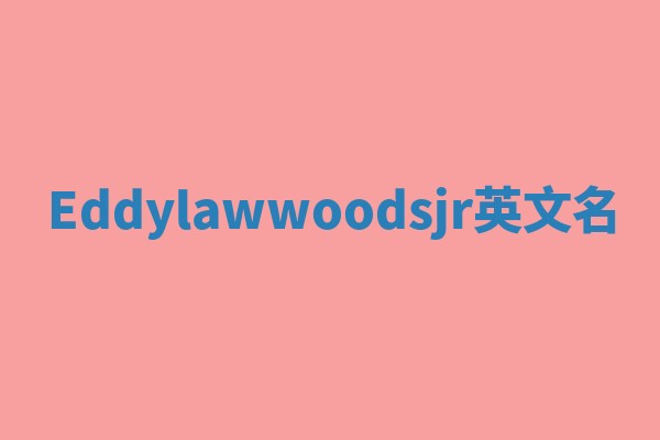 Eddylawwoodsjr英文名 Eddylawwoodsjr英文名