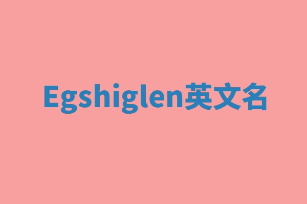 Egshiglen英文名