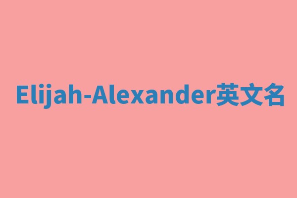 Elijah-Alexander英文名 Elijah-Alexander英文名