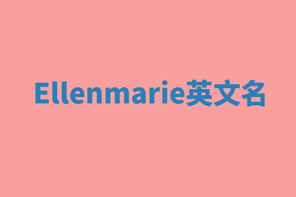 Ellenmarie英文名 Ellenmarie英文名