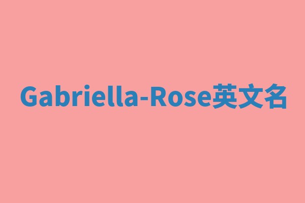 Gabriella-Rose英文名