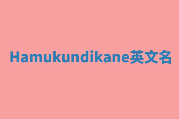 Hamukundikane英文名 Hamukundikane英文名