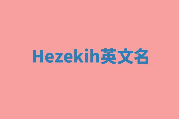 Hezekih英文名 Hezekih英文名