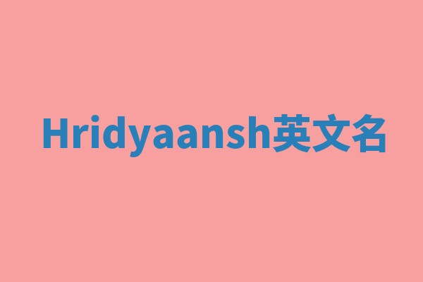 Hridyaansh英文名