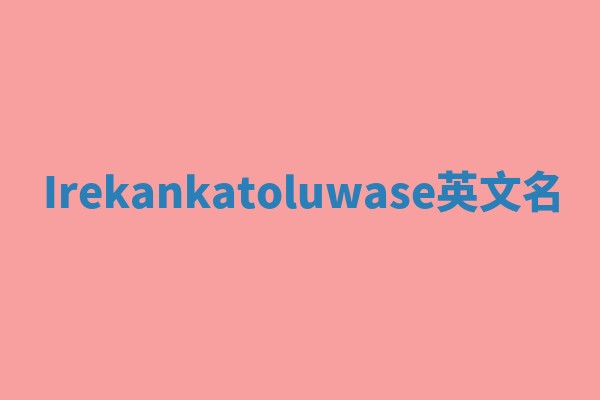 Irekankatoluwase英文名