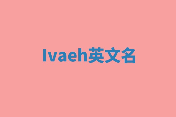 Ivaeh英文名