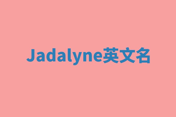 Jadalyne英文名 Jadalyne英文名