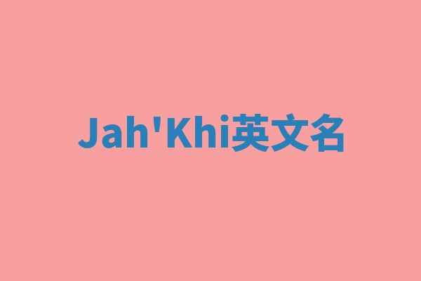 Jah'Khi英文名 Jah'Khi英文名