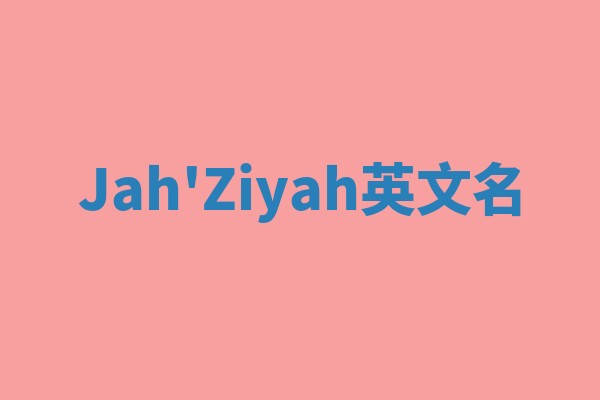 Jah'Ziyah英文名 Jah'Ziyah英文名