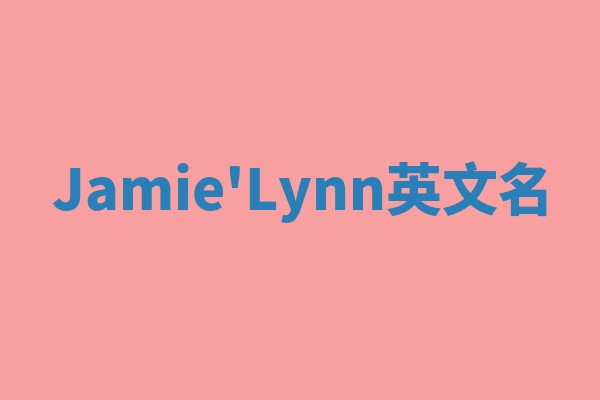 Jamie'Lynn英文名 Jamie'Lynn英文名