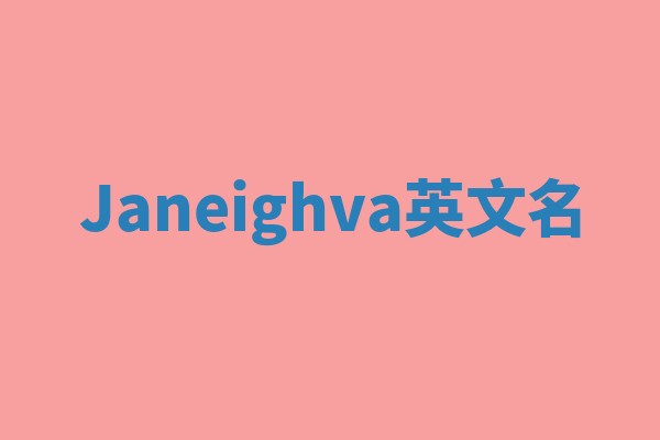 Janeighva英文名 Janeighva英文名
