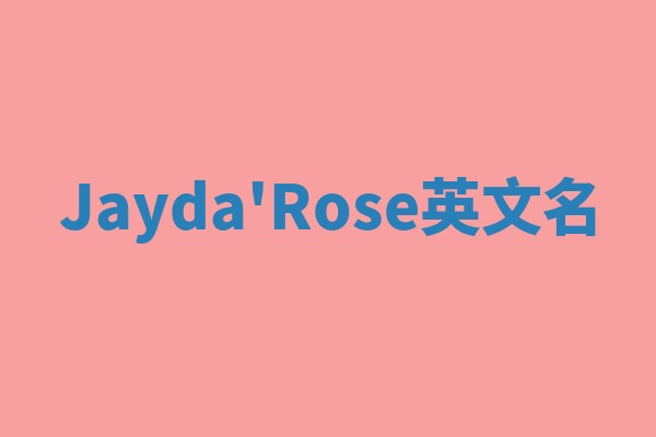 Jayda'Rose英文名 Jayda'Rose英文名