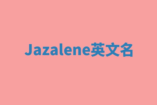 Jazalene英文名 Jazalene英文名